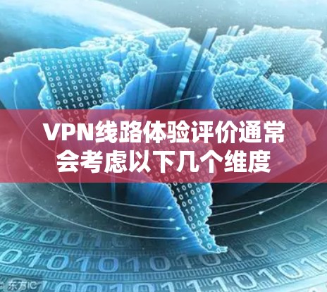 VPN线路体验评价通常会考虑以下几个维度