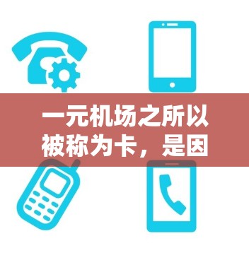 一元机场之所以被称为卡，是因为其设计和管理在此方面存在一些挑战和限制。尽管它旨在优化飞行效率和安全，但也面临以下主要问题