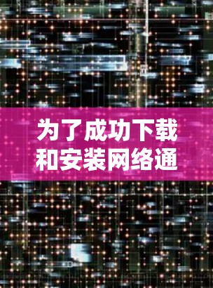 为了成功下载和安装网络通道软件，可以按照以下步骤进行