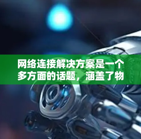 网络连接解决方案是一个多方面的话题,涵盖了物理连接、软件连接、网络层协议、设备配置等多个方面。以下是对该主题的分步解释 网络连接解决方案是一个多方面的话题,涵盖了物理连接、软件连接、网络层协议、设备配置等多个方面。以下是对该主题的分步解释