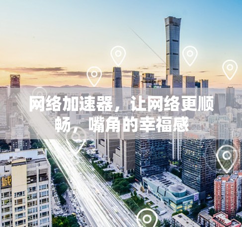 网络加速器，让网络更顺畅，嘴角的幸福感