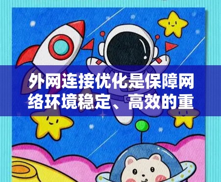 外网连接优化是保障网络环境稳定、高效的重要环节。以下是一些常用的方法和策略，帮助你优化外网连接