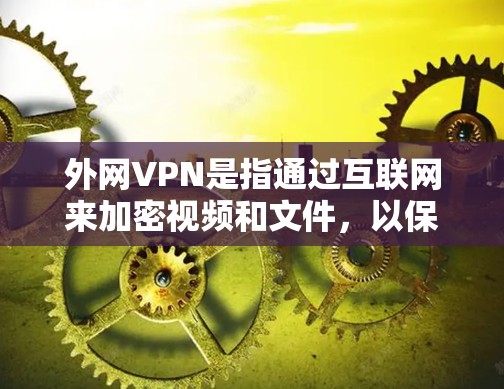 外网VPN是指通过互联网来加密视频和文件，以保护用户数据的安全。然而，大多数免费VPN服务都存在潜在的漏洞和风险，用户在选择时需要注意以下几点