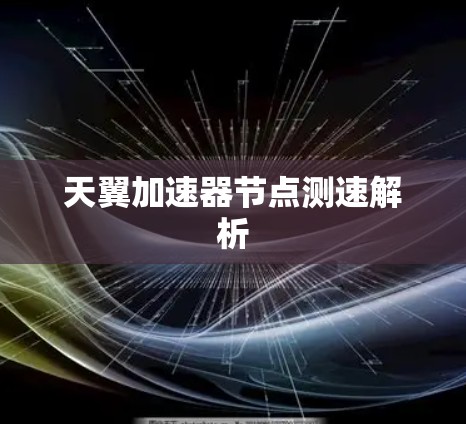 天翼加速器节点测速解析