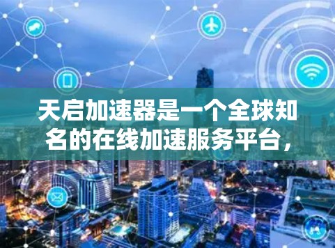 天启加速器是一个全球知名的在线加速服务平台，目前在中国市场取得了显著的进展。如果你想推广到海外服务器，可以考虑以下策略