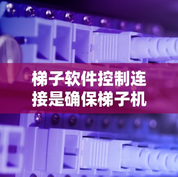 梯子软件控制连接是确保梯子机稳定运行的关键步骤。以下是对梯子软件稳定连接技巧的详细总结