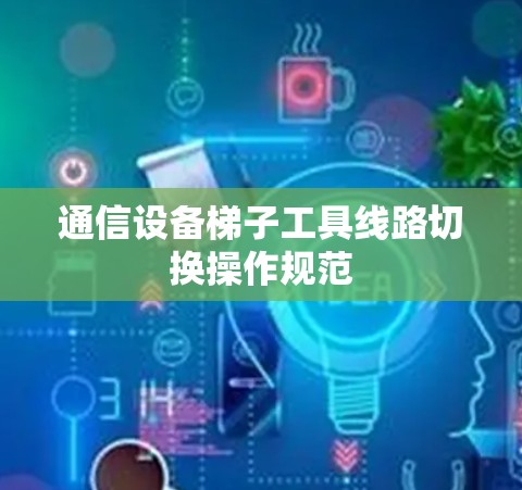 通信设备梯子工具线路切换操作规范