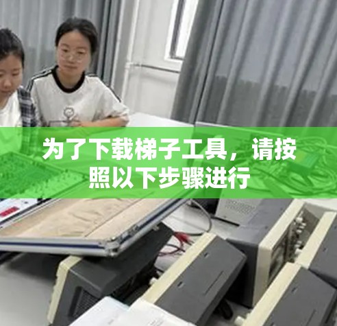 为了下载梯子工具,请按照以下步骤进行 为了下载梯子工具,请按照以下步骤进行