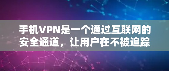 手机VPN是一个通过互联网的安全通道，让用户在不被追踪的情况下访问外部网络资源。以下是一步步的指南，帮助你获取和使用手机VPN