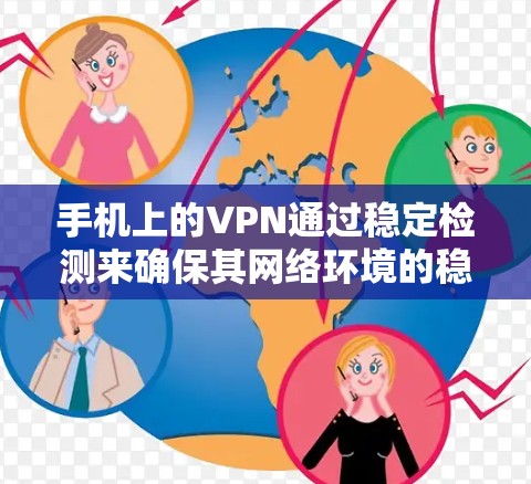 手机上的VPN通过稳定检测来确保其网络环境的稳定，防止被黑客攻击。以下是对如何进行稳定检测的总结