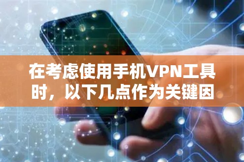 在考虑使用手机VPN工具时，以下几点作为关键因素