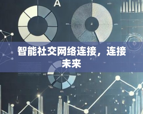 智能社交网络连接，连接未来