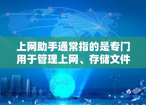 上网助手通常指的是专门用于管理上网、存储文件、聊天等的工具。以下是一些主要的工具及其最新版本