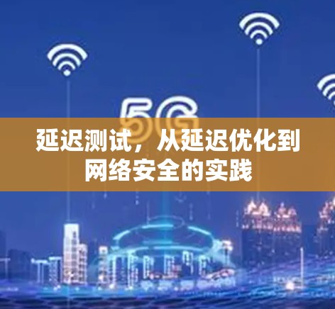 延迟测试，从延迟优化到网络安全的实践
