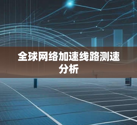 全球网络加速线路测速分析
