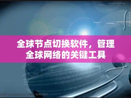 全球节点切换软件，管理全球网络的关键工具
