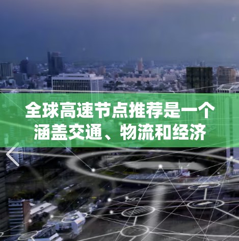 全球高速节点推荐是一个涵盖交通、物流和经济等多个领域的复杂系统，旨在为旅客和城市提供高效、便捷的运输选择。以下是对全球高速节点推荐的详细分析和总结