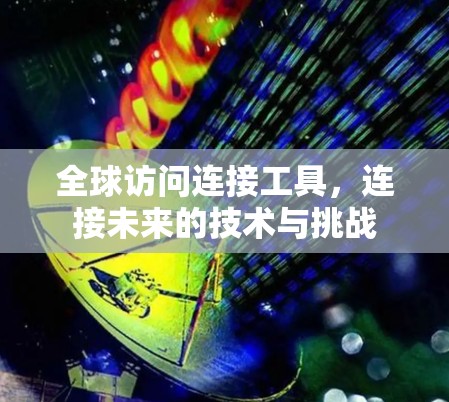 全球访问连接工具，连接未来的技术与挑战