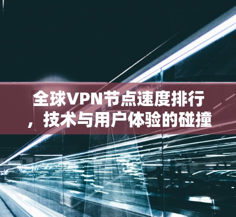 全球VPN节点速度排行，技术与用户体验的碰撞