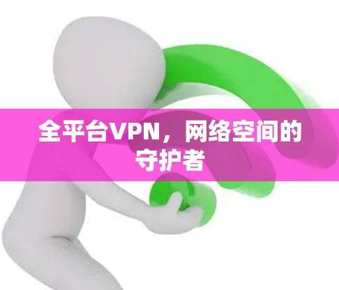 全平台VPN，网络空间的守护者