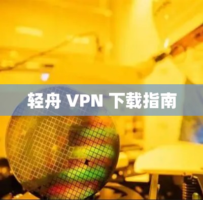 轻舟 VPN 下载指南