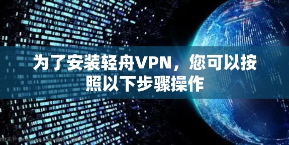 为了安装轻舟VPN，您可以按照以下步骤操作