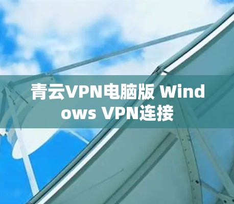 青云VPN电脑版 Windows VPN连接