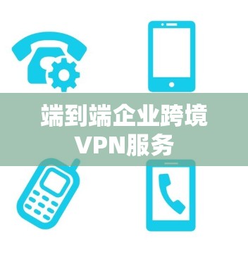 端到端企业跨境VPN服务