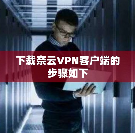 下载奈云VPN客户端的步骤如下