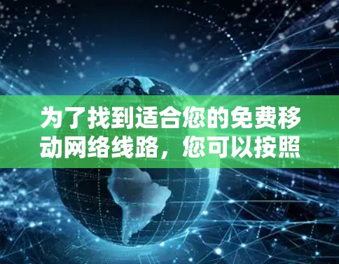 为了找到适合您的免费移动网络线路，您可以按照以下步骤进行