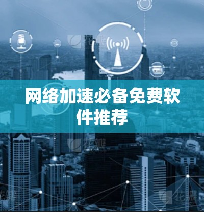 网络加速必备免费软件推荐