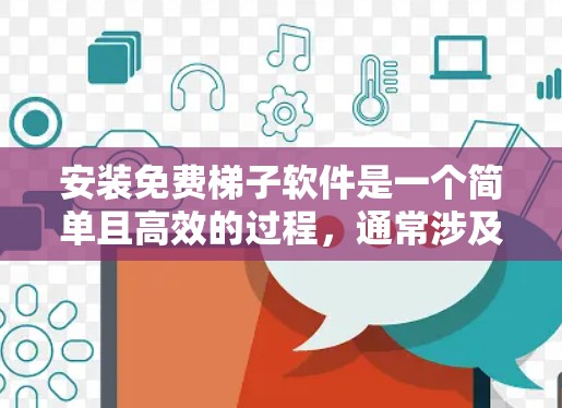 安装免费梯子软件是一个简单且高效的过程，通常涉及以下步骤