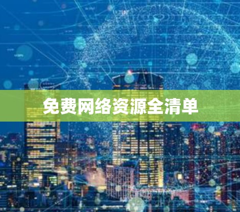 免费网络资源全清单 免费网络资源全清单