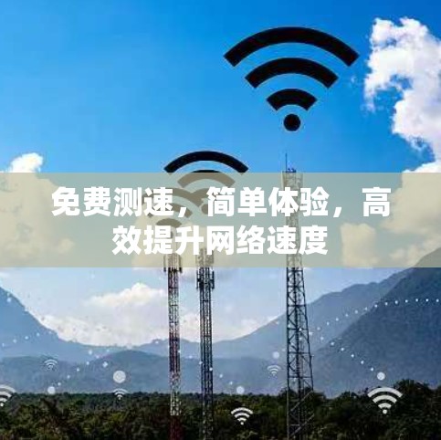 免费测速,简单体验,高效提升网络速度 免费测速,简单体验,高效提升网络速度