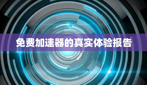 免费加速器的真实体验报告