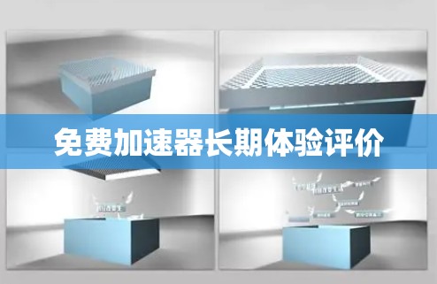 免费加速器长期体验评价