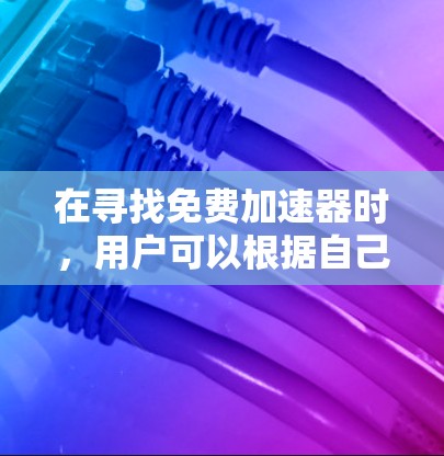 在寻找免费加速器时,用户可以根据自己的需求和预算选择合适的工具。以下是对不同加速器的综合评价和推荐 在寻找免费加速器时,用户可以根据自己的需求和预算选择合适的工具。以下是对不同加速器的综合评价和推荐