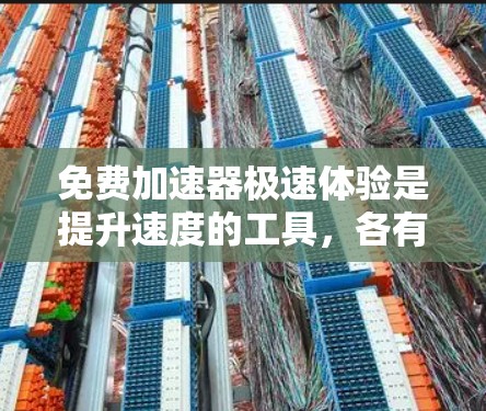免费加速器极速体验是提升速度的工具,各有不同的特点和适用场景。以下是对免费加速器极速体验的总结和推荐 免费加速器极速体验是提升速度的工具,各有不同的特点和适用场景。以下是对免费加速器极速体验的总结和推荐