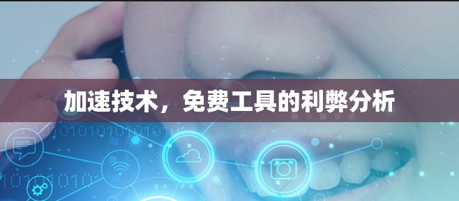 加速技术,免费工具的利弊分析 加速技术,免费工具的利弊分析