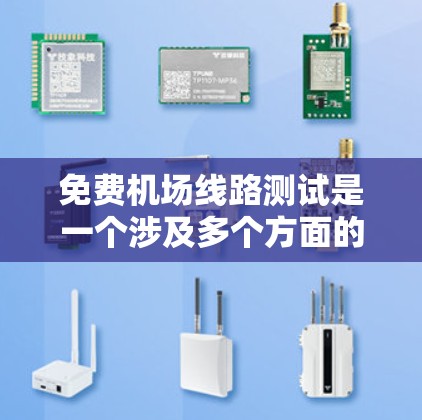 免费机场线路测试是一个涉及多个方面的内容，旨在评估机场设施的可用性和用户体验。以下是对该主题的详细总结