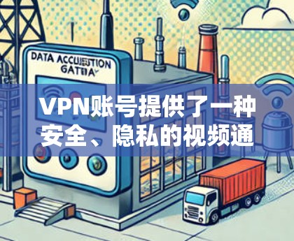 VPN账号提供了一种安全、隐私的视频通话方式，但使用时必须遵守相关法律法规，确保账号安全。以下是一些使用VPN账号的注意事项