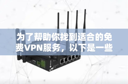为了帮助你找到适合的免费VPN服务，以下是一些推荐和推荐网站的详细信息，帮助你做出明智的选择