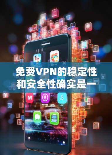 免费VPN的稳定性和安全性确实是一个需要仔细考虑的问题。以下是一些关于免费VPN稳定性的建议