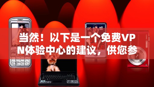 当然！以下是一个免费VPN体验中心的建议，供您参考
