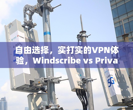 自由选择，实打实的VPN体验，Windscribe vs Privado