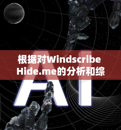 根据对Windscribe Hide.me的分析和综合评价，以下是对该软件的总结和建议