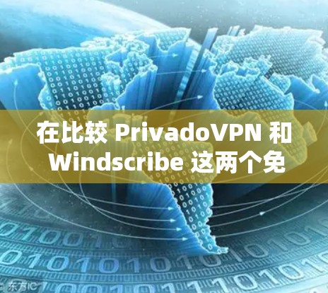 在比较 PrivadoVPN 和 Windscribe 这两个免费VPN平台时，需要从多个方面进行深入分析，以确定最适合个人需求的平台。以下是详细的比较分析