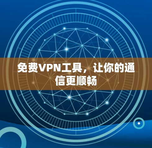 免费VPN工具，让你的通信更顺畅