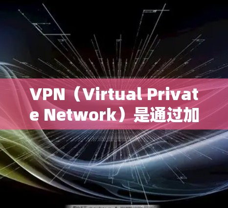 VPN（Virtual Private Network）是通过加密网络连接多个服务器，允许用户在安全的网络环境中访问外部服务器上的内容。虽然VPN通常会收费，但有一些免费的VPN服务也是存在的