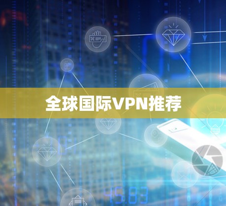 全球国际VPN推荐